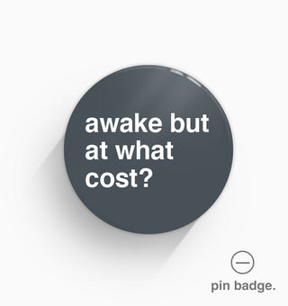 "Awake But At What Cost?" Pin Badge
