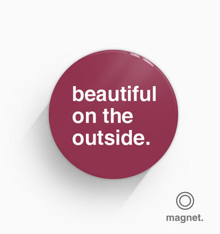 "Beautiful On The Outside" Fridge Magnet
