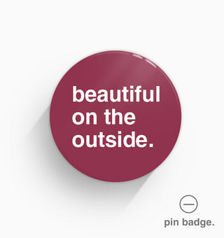 "Beautiful On The Outside" Pin Badge