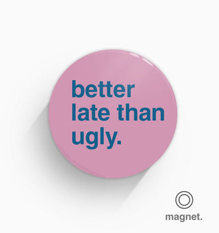 "Better Late Than Ugly" Fridge Magnet
