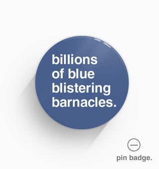 "Billions of Blue Blistering Barnacles" Pin Badge