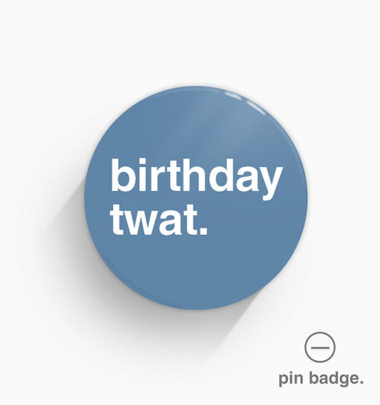 "Birthday Twat" Pin Badge