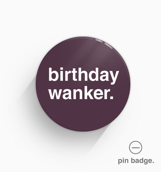 "Birthday Wanker" Pin Badge