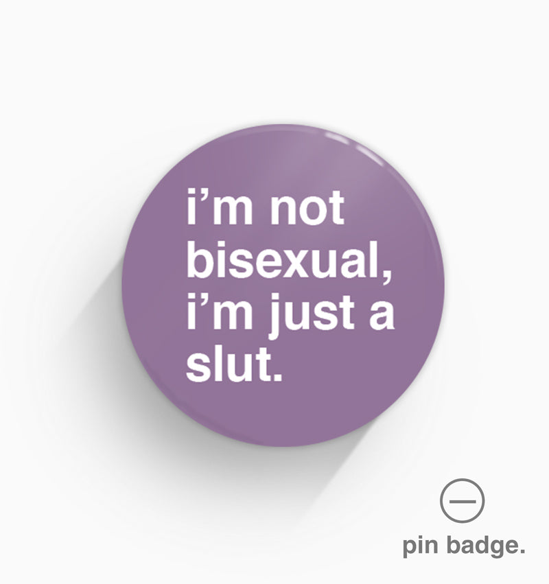 "I'm Not Bisexual, I'm Just a Slut" Pin Badge