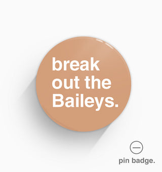 "Break Out The Baileys" Pin Badge