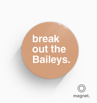 "Break Out The Baileys" Fridge Magnet