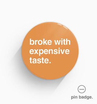 "Broke With Expensive Taste" Pin Badge