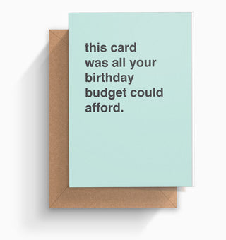 "This Card Was All Your Birthday Budget Could Afford" Birthday Card