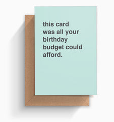 "This Card Was All Your Birthday Budget Could Afford" Birthday Card
