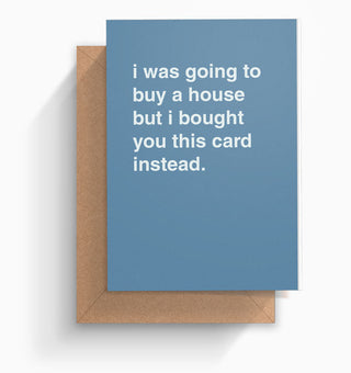 "I Was Going To Buy a House" Greeting Card