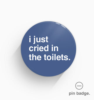 "I Just Cried In The Toilets" Pin Badge