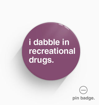 "I Dabble In Recreational Drugs" Pin Badge