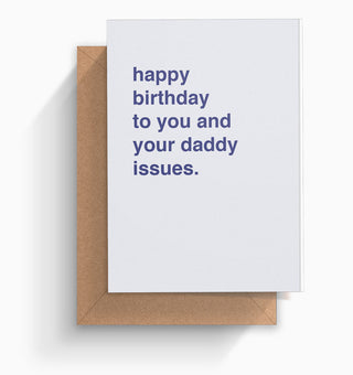 "Happy Birthday To You and Your Daddy Issues" Birthday Card