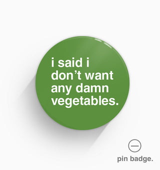 "I Said I Don't Want Any Damn Vegetables" Pin Badge