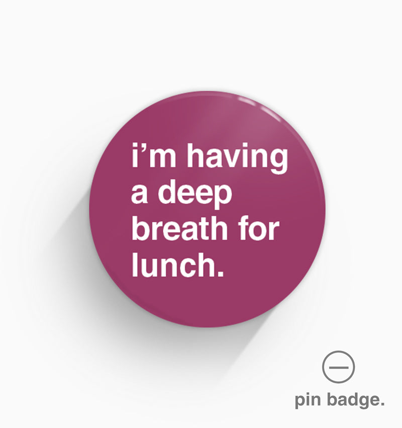 "Having a Deep Breath For Lunch" Pin Badge