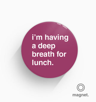 "Having a Deep Breath For Lunch" Fridge Magnet