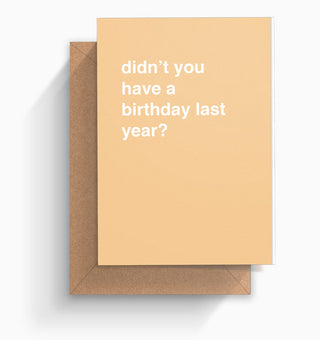 "Didn't You Have a Birthday Last Year" Birthday Card