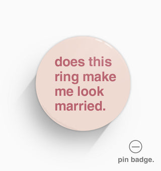 "Does This Ring Make Me Look Married?" Pin Badge