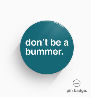 "Don't Be a Bummer" Pin Badge