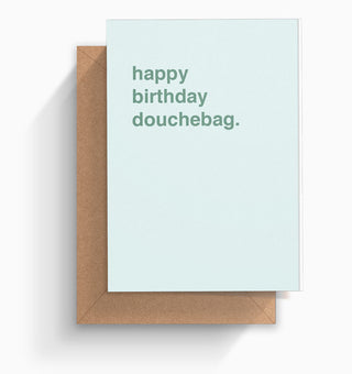 "Happy Birthday Douchebag" Birthday Card