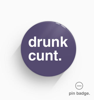 "Drunk Cunt" Pin Badge