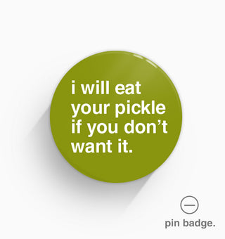 "I Will Eat Your Pickle If You Don't Want It" Pin Badge