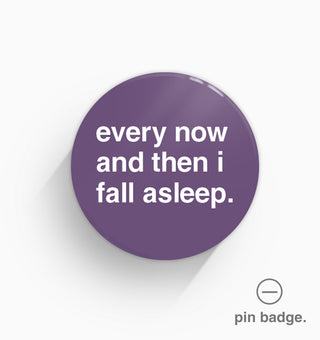"Every Now and Then I Fall Asleep" Pin Badge