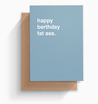"Happy Berthday Fat Ass" Birthday Card