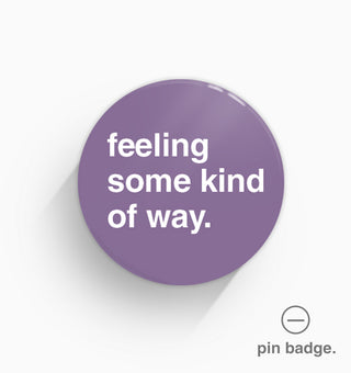 "Feeling Some Kind of Way" Pin Badge
