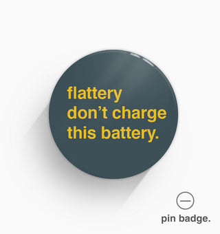 "Flattery Don't Charge This Battery" Pin Badge