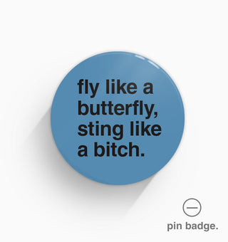 "Fly Like a Butterfly, Sting Like a Bitch" Pin Badge