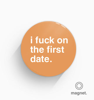 "I Fuck On The First Date" Fridge Magnet