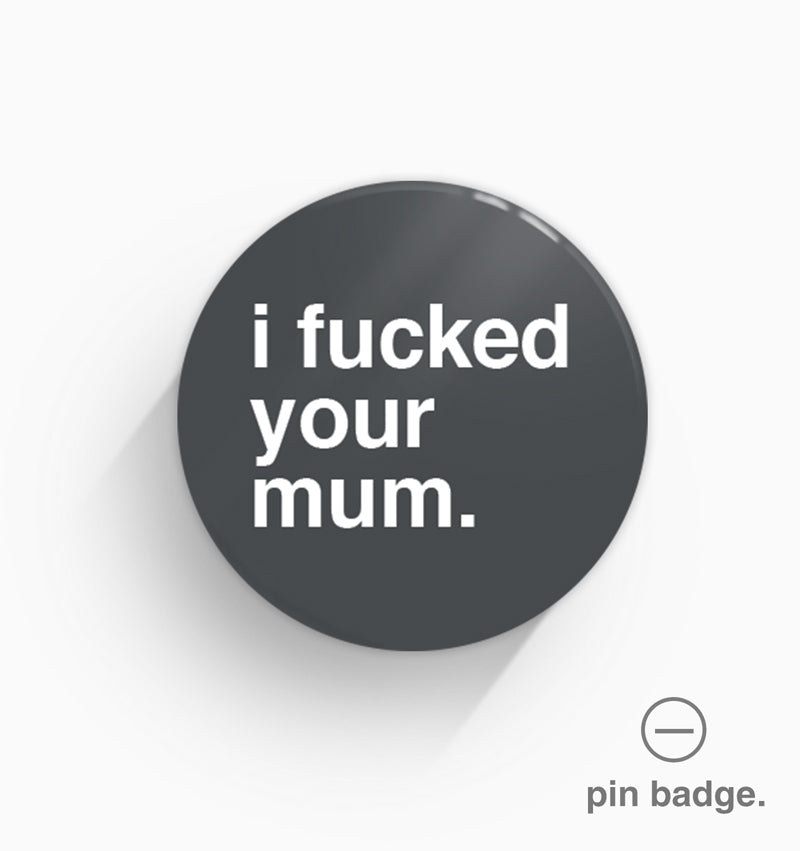 "I Fucked Your Mum" Pin Badge