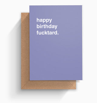 "Happy Birthday Fucktard" Birthday Card