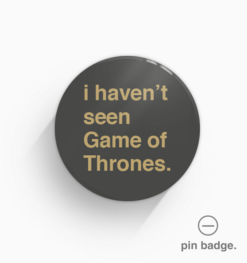 "I Haven't Seen Game of Thrones" Pin Badge