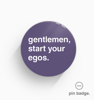 "Gentlemen, Start Your Egos" Pin Badge