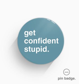 "Get Confident Stupid" Pin Badge