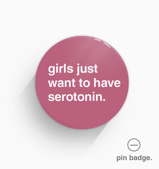 "Girls Just Want To Have Serotonin" Pin Badge