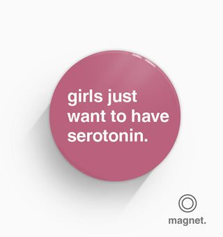 "Girls Just Want To Have Serotonin" Fridge Magnet