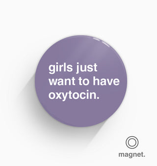 "Girls Just Want To Have Oxytocin" Fridge Magnet