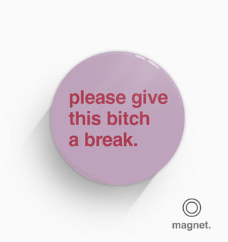"Please Give This Bitch a Break" Fridge Magnet