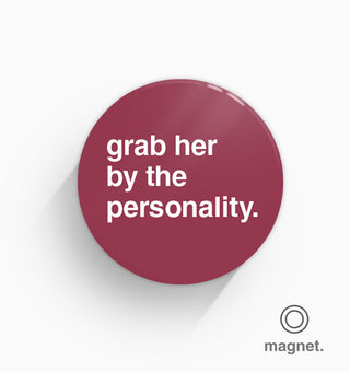"Grab Her By The Personality" Fridge Magnet
