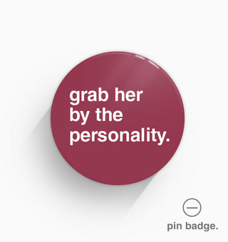 "Grab Her By The Personality" Pin Badge