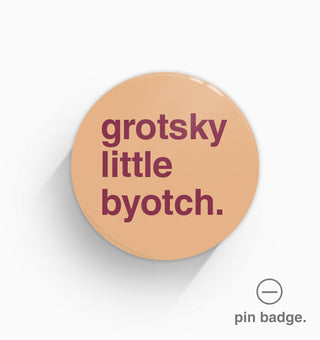 "Grotsky Little Byotch" Pin Badge