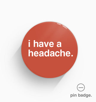 "I Have a Headache" Pin Badge