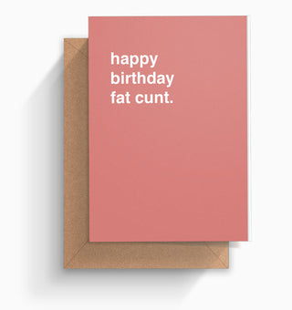 "Happy Birthday Fat Cunt" Birthday Card