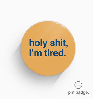 "Holy Shit, I'm Tired" Pin Badge