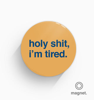 "Holy Shit, I'm Tired" Fridge Magnet