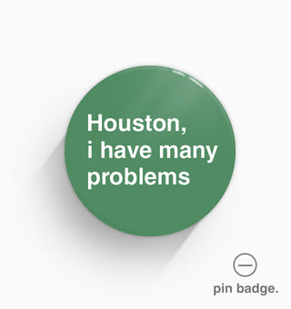 "Houston, I Have Many Problems" Pin Badge