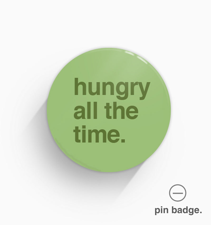 "Hungry All The Time" Pin Badge
